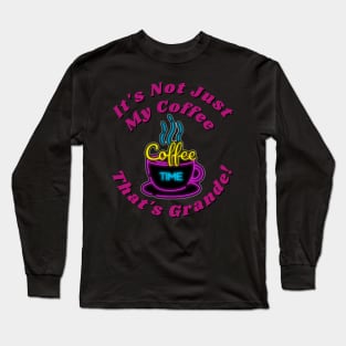 It's not just my coffee that's grande Long Sleeve T-Shirt
